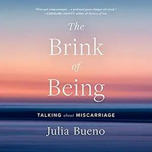 The Brink of Being: Talking About Miscarriage [Audiobook]