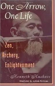 One Arrow, One Life: Zen, Archery, Enlightenment