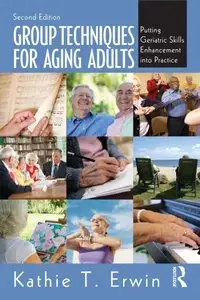 Group Techniques for Aging Adults: Putting Geriatric Skills Enhancement into Practice, 2 edition