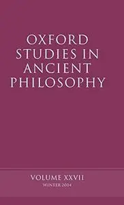 Oxford Studies in Ancient Philosophy: Volume XXVII: Winter 2004 (Oxford Studies in Ancient Philosophy)