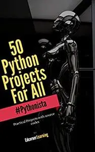 50 Python Projects For All: Practical Projects with source codes