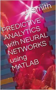 PREDICTIVE ANALYTICS with NEURAL NETWORKS using MATLAB