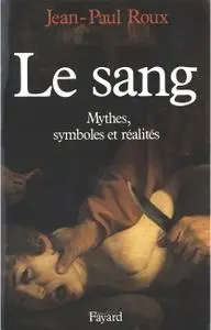 Jean-Paul Roux, "Le Sang : Mythes, symboles et réalités"