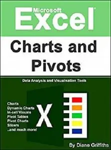 Microsoft Excel Charts and Pivots: Data Analysis and Visualisation Tools (Learn Excel Visually Journey Book 4)