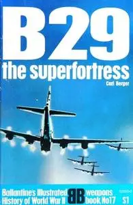B29: The Superfortress (Ballantine's Illustrated History of World War II, Weapons Book No.17)