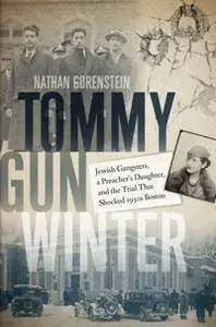 Tommy Gun Winter : Jewish Gangsters, a Preacher's Daughter, and the Trial That Shocked 1930s Boston