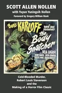 The Body Snatcher: Cold-Blooded Murder, Robert Louis Stevenson and the Making of a Horror Film Classic