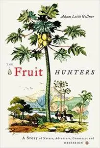 The Fruit Hunters: A Story of Nature, Adventure, Commerce, and Obsession