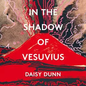 «In the Shadow of Vesuvius: A Life of Pliny» by Daisy Dunn