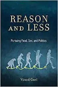 Reason and Less: Pursuing Food, Sex, and Politics