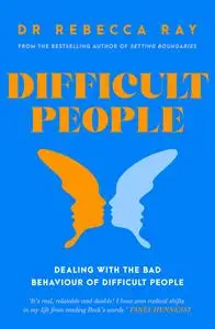 Difficult People: Dealing with the Bad Behavior of Difficult People