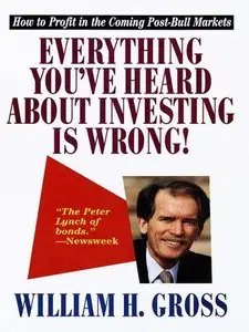 Everything You've Heard About Investing Is Wrong! How to Profit in the Coming Post-Bull Markets