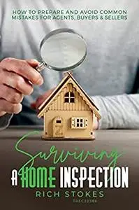 Surviving A Home Inspection: How To Prepare And Avoid Common Mistakes For Agents, Buyers, & Sellers