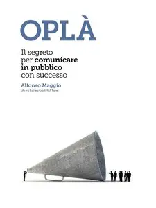 Alfonso Maggio - Oplà - Il segreto per comunicare in pubblico con successo