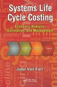 Systems Life Cycle Costing: Economic Analysis, Estimation, and Management (Engineering Management) (repost)