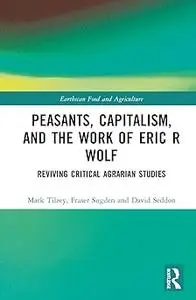 Peasants, Capitalism, and the Work of Eric R. Wolf