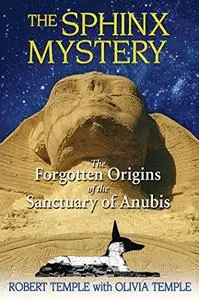 The Sphinx Mystery: The Forgotten Origins of the Sanctuary of Anubis