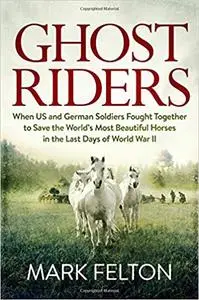 Ghost Riders: When US and German Soldiers Fought Together to Save the World's Most Beautiful Horses