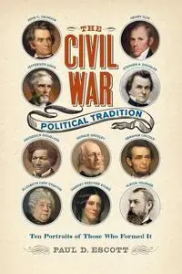 The Civil War Political Tradition: Ten Portraits of Those Who Formed It (A Nation Divided: Studies in the Civil War Era)