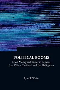 Political Booms: Local Money And Power In Taiwan, East China, Thailand, And The Philippines