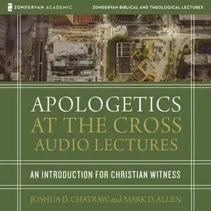 «Apologetics at the Cross: Audio Lectures» by Mark D. Allen,Joshua Chatraw