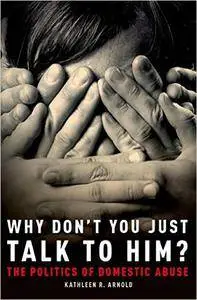 Why Don’t You Just Talk to Him?: The Politics of Domestic Abuse