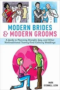 Modern Brides & Modern Grooms: A Guide to Planning Straight, Gay, and Other Nontraditional Twenty-First-Century Weddings