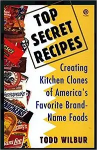 Top Secret Recipes: Creating Kitchen Clones of America's Favorite Brand-Name Foods