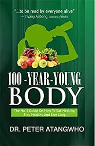 100-YEAR-YOUNG-BODY: The No. 1 Guide on How to Eat Healthy, Stay Healthy and Live Long