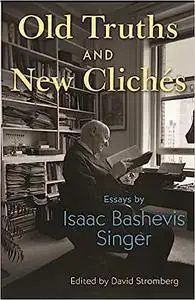 Old Truths and New Clichés: Essays by Isaac Bashevis Singer