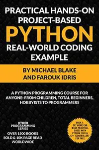 Practical Hands-On Project-Based PYTHON With Real-World Project Example: Python Programming Course For Anyone