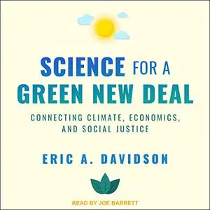 Science for a Green New Deal: Connecting Climate, Economics, and Social Justice [Audiobook]