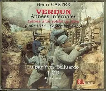 Henri Castex, "Verdun : Années infernales - Lettres d'un soldat au front, Aout 1914 - Septembre 1916"