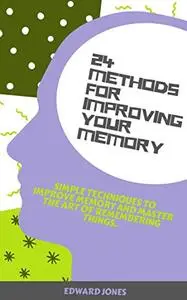24 Methods for Improving Your Memory: Simple techniques to improve memory