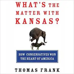 What's the Matter with Kansas?: How Conservatives Won the Heart of America [Audiobook]