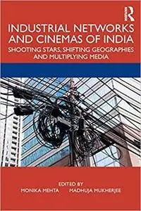 Industrial Networks and Cinemas of India: Shooting Stars, Shifting Geographies and Multiplying Media