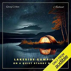 Lakeside Camping on a Quiet Starry Night: Ambient Audio for Holistic Living and Relaxation [Audiobook]