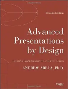 Advanced Presentations by Design: Creating Communication That Drives Action, 2nd Edition