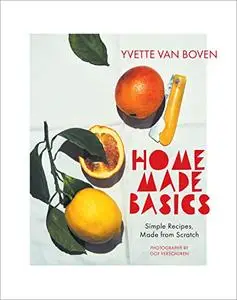 Home Made Basics : Simple Recipes, Made from Scratch