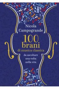 Nicola Campogrande - 100 brani di musica classica da ascoltare una volta nella vita