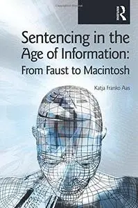Sentencing in the Age of Information: From Faust to Macintosh