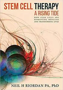 Stem Cell Therapy: A Rising Tide: How Stem Cells Are Disrupting Medicine and Transforming Lives