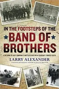 In the Footsteps of the Band of Brothers: A Return to Easy Company's Battlefields with Sgt. Forrest Guth
