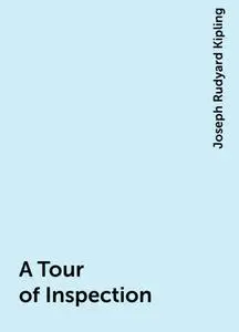 «A Tour of Inspection» by Joseph Rudyard Kipling