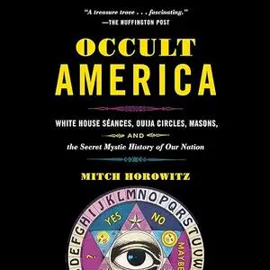 Occult America: White House Seances, Ouija Circles, Masons and the Secret Mystic History of Our Nation 2023 Edition [Audiobook]