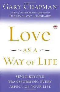 Love as a Way of Life: Seven Keys to Transforming Every Aspect of Your Life