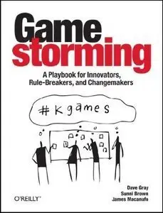 Gamestorming: A Playbook for Innovators, Rulebreakers, and Changemakers (Repost)