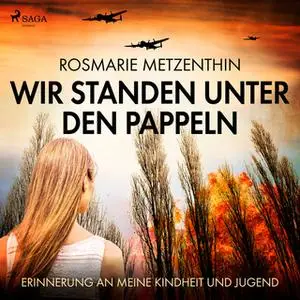 «Wir standen unter den Pappeln: Erinnerung an meine Kindheit und Jugend» by Rosmarie Metzenthin