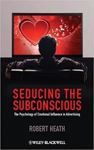 Seducing the Subconscious: The Psychology of Emotional Influence in Advertising