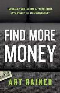 Find More Money: Increase Your Income to Tackle Debt, Save Wisely, and Live Generously